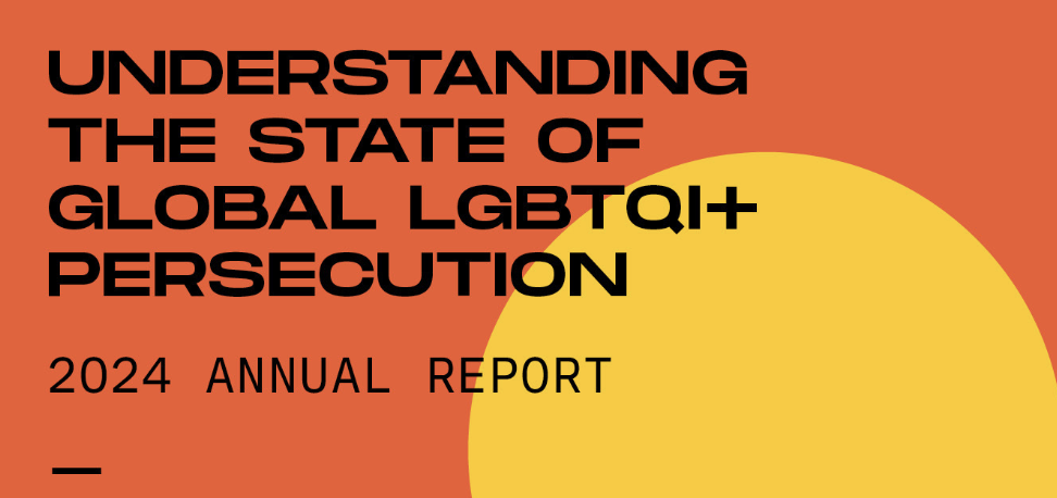Annual Report 2024: Understanding the State of Global LGBTQI+ Persecution